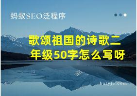 歌颂祖国的诗歌二年级50字怎么写呀