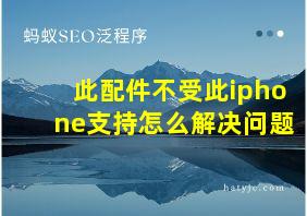 此配件不受此iphone支持怎么解决问题