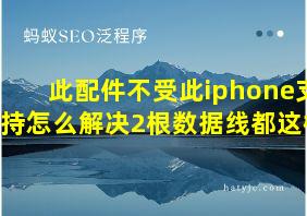 此配件不受此iphone支持怎么解决2根数据线都这样