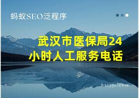 武汉市医保局24小时人工服务电话