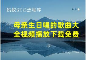 母亲生日唱的歌曲大全视频播放下载免费