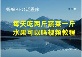 每天吃两斤蔬菜一斤水果可以吗视频教程