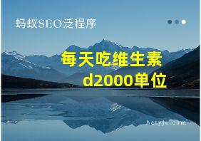 每天吃维生素d2000单位