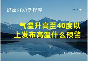 气温升高至40度以上发布高温什么预警