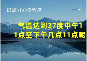 气温达到37度中午11点至下午几点11点呢