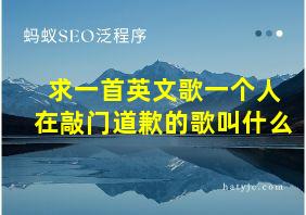 求一首英文歌一个人在敲门道歉的歌叫什么