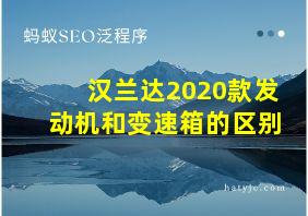 汉兰达2020款发动机和变速箱的区别