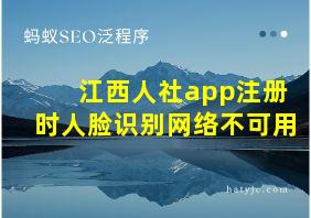 江西人社app注册时人脸识别网络不可用