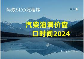 汽柴油调价窗口时间2024