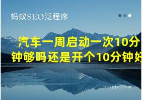 汽车一周启动一次10分钟够吗还是开个10分钟好