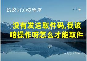 没有发送取件码,我该咱操作呀怎么才能取件