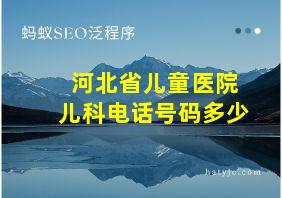 河北省儿童医院儿科电话号码多少