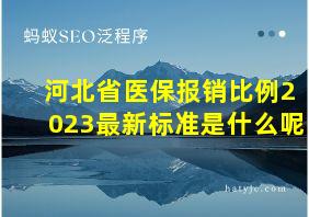 河北省医保报销比例2023最新标准是什么呢