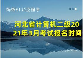 河北省计算机二级2021年3月考试报名时间