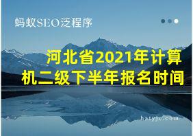 河北省2021年计算机二级下半年报名时间