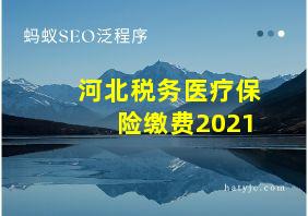 河北税务医疗保险缴费2021