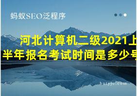 河北计算机二级2021上半年报名考试时间是多少号