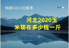 河北2020玉米现在多少钱一斤