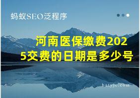 河南医保缴费2025交费的日期是多少号