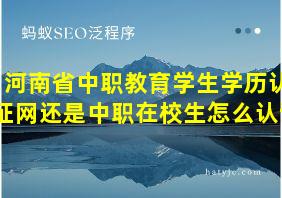 河南省中职教育学生学历认证网还是中职在校生怎么认证