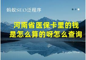 河南省医保卡里的钱是怎么算的呀怎么查询