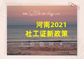 河南2021社工证新政策