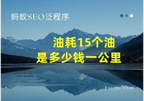 油耗15个油是多少钱一公里