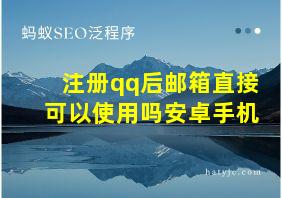 注册qq后邮箱直接可以使用吗安卓手机