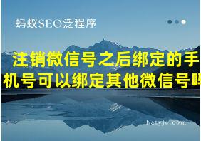 注销微信号之后绑定的手机号可以绑定其他微信号吗