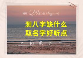 测八字缺什么取名字好听点