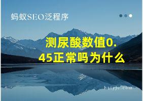 测尿酸数值0.45正常吗为什么