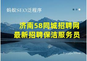 济南58同城招聘网最新招聘保洁服务员