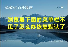 浏览器下面的菜单栏不见了怎么办恢复默认了