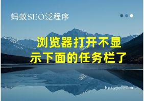 浏览器打开不显示下面的任务栏了