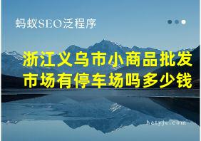 浙江义乌市小商品批发市场有停车场吗多少钱