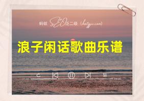 浪子闲话歌曲乐谱