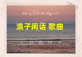 浪子闲话 歌曲