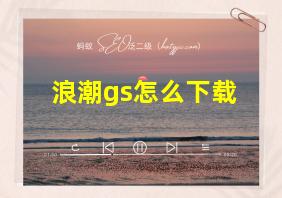 浪潮gs怎么下载