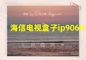 海信电视盒子ip906h