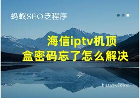 海信iptv机顶盒密码忘了怎么解决