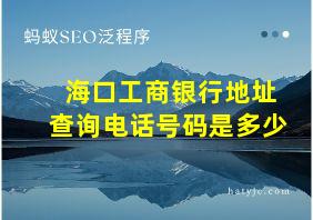 海口工商银行地址查询电话号码是多少