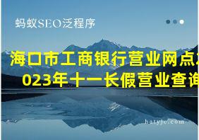 海口市工商银行营业网点2023年十一长假营业查询