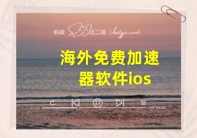 海外免费加速器软件ios