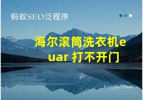 海尔滚筒洗衣机euar 打不开门