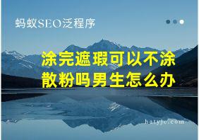 涂完遮瑕可以不涂散粉吗男生怎么办