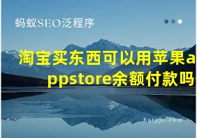 淘宝买东西可以用苹果appstore余额付款吗