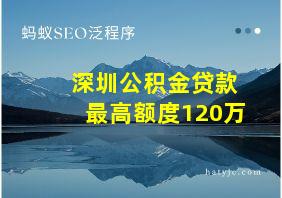 深圳公积金贷款最高额度120万