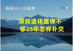 深圳退休医保不够25年怎样补交