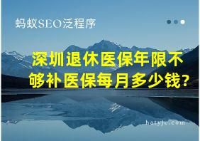 深圳退休医保年限不够补医保每月多少钱?