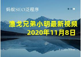 渔戈兄弟小明最新视频2020年11月8日